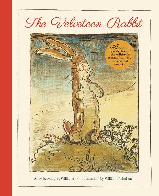 The Velveteen Rabbit: A Faithful Reproduction of the Children's Classic, Featuring the Original Artworks