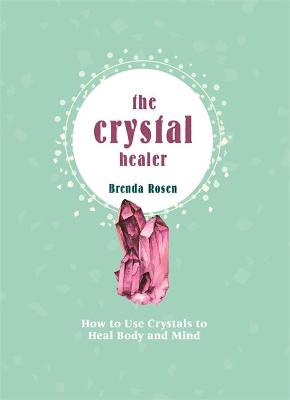 The Crystal Healer: How to Use Crystals to Heal Body and Mind (Hardcover)