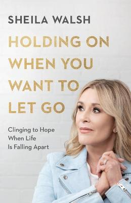 Holding On When You Want to Let Go: Clinging to Hope When Life Is Falling Apart (Paperback)