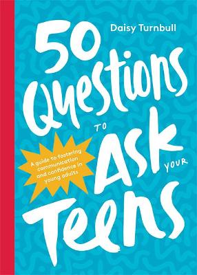 50 QUESTIONS TO ASK YOUR TEENS