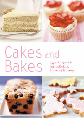 Cakes and Bakes: Over 80 recipes for delicious home-made bakes