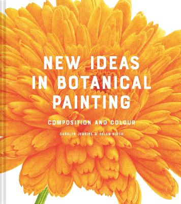New Ideas in Botanical Painting: Composition and Colour (Hardcover)