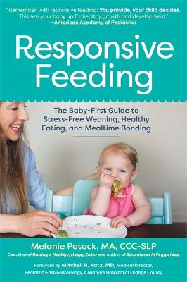 Responsive Feeding: The Essential Handbook-A Flexible, Stress-Free Approach to Nourishing Babies and Toddlers