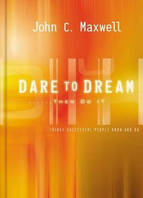 Dare to Dream... Then Do it: What Successful People Know and Do