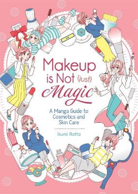 Makeup Is Not (Just) Magic: A Manga Guide to Cosmetics and Skin Care