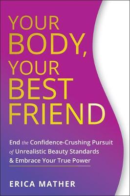 Your Body, Your Best Friend: End the Confidence-Crushing Pursuit of Unrealistic Beauty Standards and Embrace Your True Power