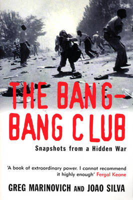 The Bang-Bang Club: Snapshots from a Hidden War (Paperback)
