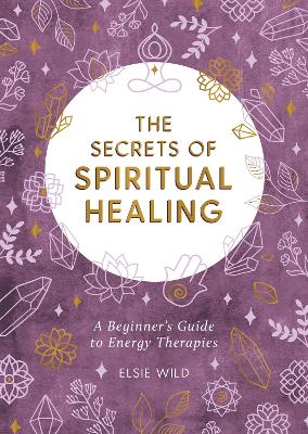 The Secrets of Spiritual Healing: A Beginner's Guide to Energy Therapies