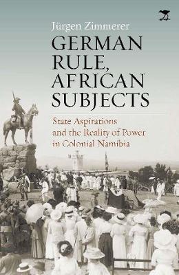 German Rule, African Subjects: State Aspirations and the Reality of Power in Colonial Namibia