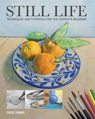 Still Life: Techniques and Tutorials for the Complete Beginner (Paperback)