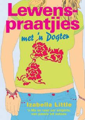 Lewenspraatjies Met 'n Dogter: 'n Ma Se Raad Oor Enigiets, Van Passie Tot Sukses