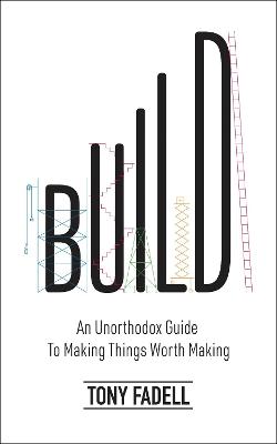 Build: An Unorthodox Guide to Making Things Worth Making (Trade Paperback)
