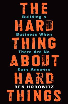 The Hard Thing About Hard Things: Building a Business When There Are No Easy Answers (Hardcover)