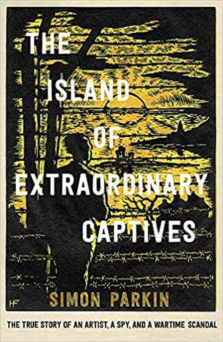 The Island of Extraordinary Captives: A True Story of an Artist, a Spy and a Wartime Scandal (Trade Paperback)
