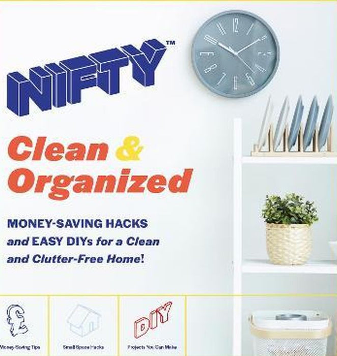 NIFTY (TM) Clean & Organized: Money-Saving Hacks and Easy DIYs for a Clean and Clutter-Free Home!
