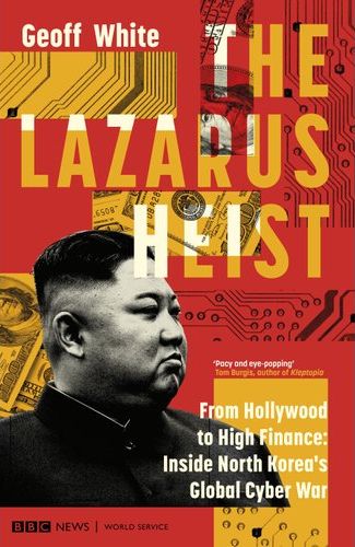 The Lazarus Heist: From Hollywood To High Finance, Inside North Korea's Global Cyber War (Trade Paperback)