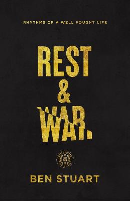 Rest And War: Rhythms Of A Well-Fought Life (Paperback)