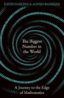 The Biggest Number in the World: A Journey to the Edge of Mathematics
