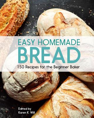 Easy Homemade Bread: 150 Recipes for the Beginning Baker (Paperback)