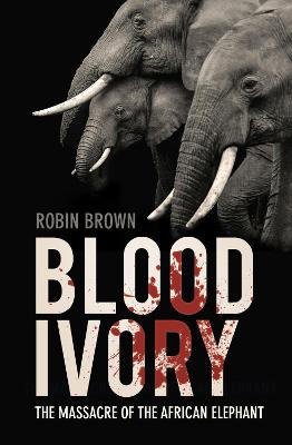 Blood Ivory: The Massacre of the African Elephant