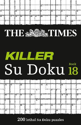 The Times Killer Su Doku Book 18: 200 lethal Su Doku puzzles (The Times Su Doku)