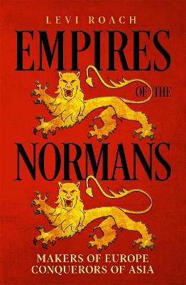 Empires of the Normans: Makers of Europe, Conquerors of Asia
