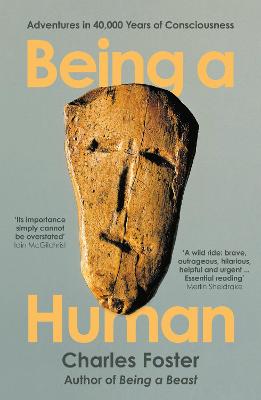 Being a Human: Adventures in 40,000 Years of Consciousness