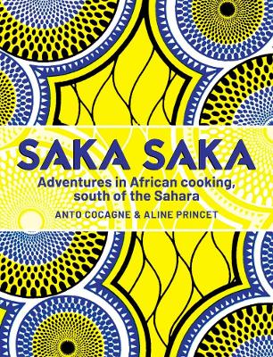 Saka Saka: Adventures in African Cooking, South of the Sahara (Hardcover)