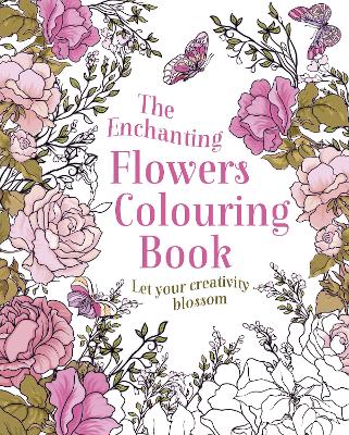 The Enchanting Flowers Colouring Book: Let Your Creativity Blossom