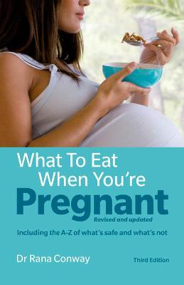 What to Eat When You're Pregnant: Revised and updated (including the A-Z of what's safe and what's not)