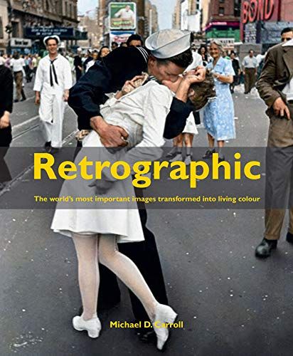 Retrographic: History's Most Exciting Images Transformed into Living Colour (Hardcover)