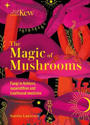 Kew - The Magic of Mushrooms: Fungi in folklore, superstition and traditional medicine (Paperback)