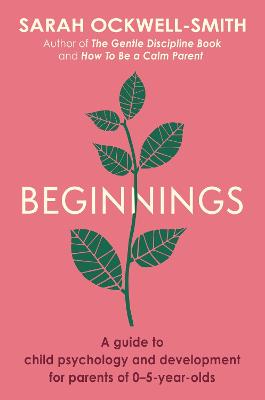 Beginnings: A Guide to Child Psychology and Development for Parents of 0-5-year-olds (Paperback)
