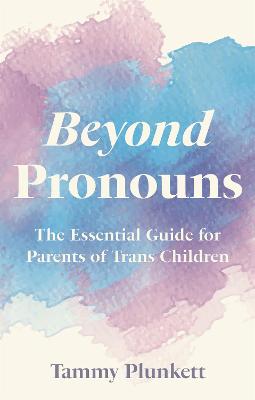 Beyond Pronouns: The Essential Guide for Parents of Trans Children