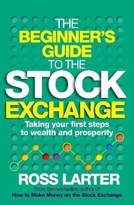 The Beginner's Guide to the Stock Exchange: Taking your first steps to wealth and prosperity (Paperback)
