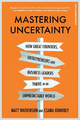 Mastering Uncertainty: How great founders, entrepreneurs and business leaders thrive in an unpredictable world