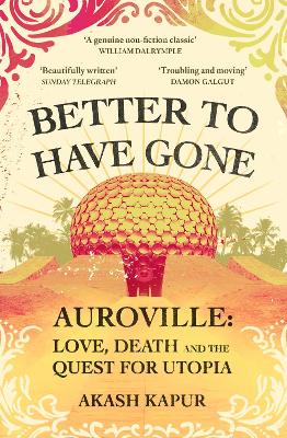 Better To Have Gone: Love, Death and the Quest for Utopia in Auroville