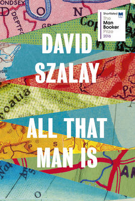 All That Man Is: Shortlisted for the Man Booker Prize 2016