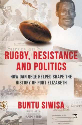 Rugby, Resistance and Politics: How Dan Qeqe Helped Shape the History of Port Elizabeth