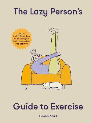 The Lazy Person's Guide to Exercise (Hardcover)