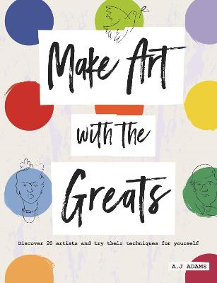 Make Art with the Greats: Discover 18 Artists and Try Their Techniques for Yourself