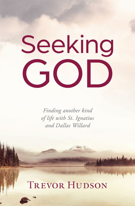 Seeking God: Finding Another Kind of Life with St Ignatius and Dallas Willard (Paperback)