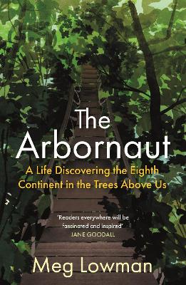 The Arbornaut: A Life Discovering the Eighth Continent in the Trees Above Us (Paperback)