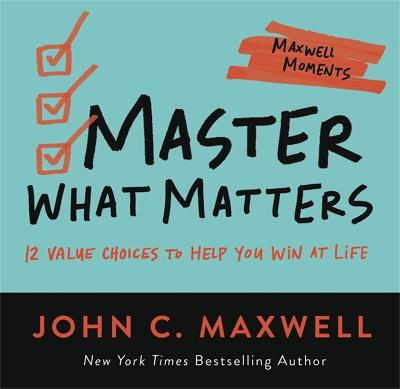 Master What Matters: 12 Value Choices To Help You Win At Life - 1 Maxwell Moments (Paperback)
