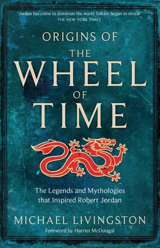 Origins of The Wheel of Time: The Legends and Mythologies that Inspired Robert Jordan