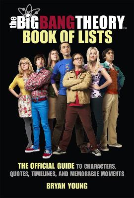 The Big Bang Theory Book of Lists: The Official Guide to Characters, Quotes, Timelines, and Memorable Moments