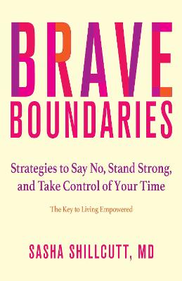 Brave Boundaries: Strategies to Say No, Stand Strong, and Take Control of Your Time: The Key to Living Empowered