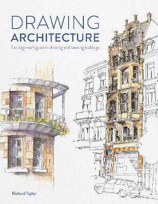 Drawing Architecture: The beginner's guide to drawing and painting buildings
