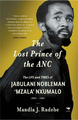 The Lost Prince of the ANC: The Life and Times of Jabulani Nobleman 'Mzala' Nxumalo