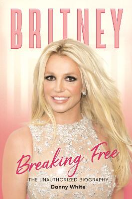 Britney: Breaking Free - The Unauthorized Biography (Hardcover)